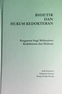 BIOETIK DAN HUKUM KEDOKTERAN; Pengantar bagi Mahasiswa Kedokteran dan Hukum / Budi Sampurna., dkk.