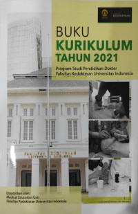 Buku Kurikulum Tahun 2021; Program Studi Pendidikan Dokter Fakultas Kedokteran Universitas Indonesia / dr. Ardi Findyartini, PhD dan 11 penulis lainnya