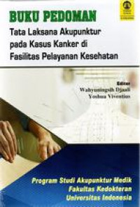 Buku Pedoman Tata Laksana Akupunktur pada Kasus Kanker di Fasilitas Pelayanan Kesehatan / Wahyuningsih Djaali dan Yoshua Viventius