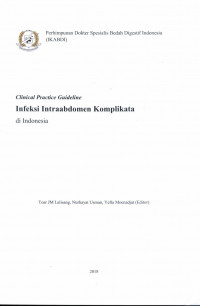 Clinical Practice Guideline; Infeksi Intraabdomen Komplikata di Indonesia / Toar JM Lalisang., dkk.