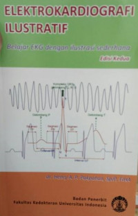 ELEKTROKARDIOGRAFI ILUSTRATIF: Belajar EKG dengan ilustratif sederhana, edisi 2 / Henry A.P. Pakpahan