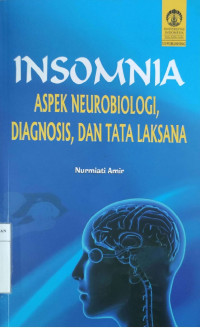 INSOMNIA Aspek neurobiologi, diagnosis, dan tata laksana / Nurmiati Amir