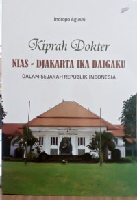 Kiprah Dokter NIAS - Djakarta IKA Daigaku dalam sejarah Republik Indonesia/Indropo Agusni