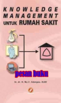 Knowledge Management untuk Rumah Sakit / Boy S. Sabarguna