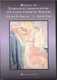 Manual of tumescent liposculpture and laser cosmetic surgery : /  William R. Cook, Jr., Kim K. Cook.