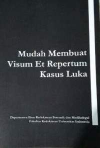 Mudah Membuat Visum Et Repertum Kasus Luka / Departemen Ilmu Kedokteran Forensik