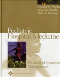 Pediatric hospital medicine : textbook of inpatient management / editors by Ronald M. Perkin, James D. Swift, Dale A. Newton.