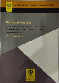 Radiologi Forensik; Identifikasi radiologi antemortem pada kasus letal trauma tumpul / Prijo Sidipratomo
