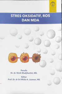 Stres Oksidatif, ROS dan MDA / Dr.dr. Ninik Mudjihartini, MS., dan Prof.Dr.dr. Sri Widia A. Juzman, MS.