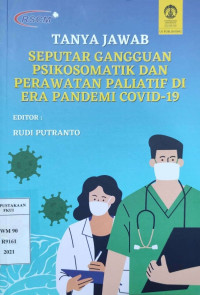 Image of Tanya jawab seputar gangguan psikosomatik dan perawatan paliatif di era pandemi covid-19 / Rudy Putranto