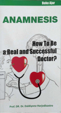 Buku ajar anamnesis how tobe a real and successful doctor ?