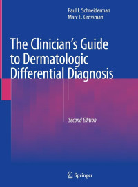 A clinician's guide to dermatologic differential diagnosis 2nd Edition / by Paul I. Schneiderman, Marc E. Grossman