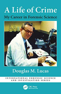 A life of crime : my career in forensic science / by Douglas M. Lucas