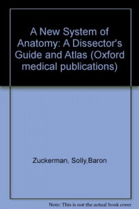 A new system of anatomy : adissectors guide and atlas  / Lord Zuckerman
