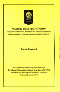Academic-Based Health System: Transformasi Pendidikan, Penelitian dan Pelayanan Kesehatan di Indonesia untuk Penguatan Sistem Kesehatan Nasional