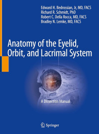 Anatomy of the eyelid, orbit, and lacrimal system : a dissection manual / edited by Edward H. Bedrossian, Jr, Richard R. Schmidt, Robert C. Della Rocca, Bradley N. Lemke
