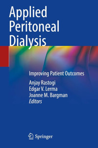 Applied peritoneal dialysis : improving patient outcomes / edited by Anjay Rastogi, Edgar V. Lerma, Joanne M. Bargman