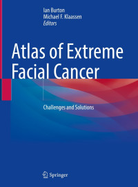 Atlas of Extreme Facial Cancer : challenges and solutions / edited by Ian Burton, Michael F. Klaassen