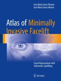 Atlas of Minimally Invasive Facelift : facial rejuvenation with volumetric lipofilling / by José Maria Serra-Renom, José Maria Serra-Mestre