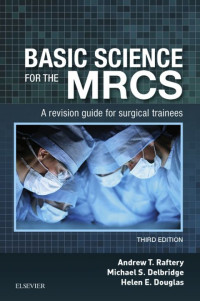 Basic science for the MRCS : a revision guide for surgical trainees 3rd Edition / by Andrew T. Raftery, Michael S. Delbridge, Helen E. Douglas