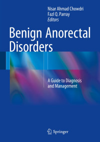 Benign Anorectal Disorders : a guide to diagnosis and management / edited by Nisar Ahmad Chowdri, Fazl Q. Parray