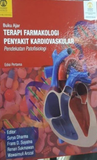 Buku ajar terapi farmakologi penyakit kardiovaskular pendekatan patofisiologi, edisi pertama / Surya Dharma dan 3 pengarang lainnya