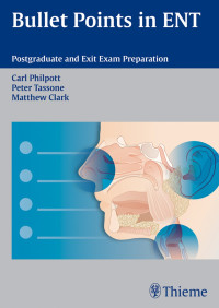 Bullet points in ENT : postgraduate and exit exam preparation / Carl Philpott, Peter Tassone, Matthew Clark.