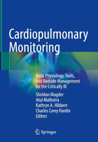 Cardiopulmonary monitoring : basic physiology, tools, and bedside management for the critically ill / edited by Sheldon Magder, Atul Malhotra, Kathryn A. Hibbert, Charles Corey Hardin