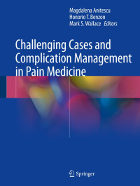 Challenging cases and complication management in pain medicine / edited by Magdalena Anitescu, Honorio T. Benzon, Mark S. Wallace
