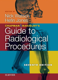 Chapman & Nakielny's Guide to Radiological Procedures 7th edition / edited by Nick Watson, Hefin Jones
