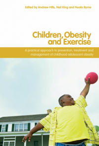 Children, Obesity and Exercise : A Practical Approach to Prevention, Treatment and Management of Childhood Adolescent Obesity