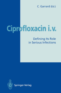 CIPROFLOXACIN I.V : defining its role in serious infections  / editor C. Garrard
