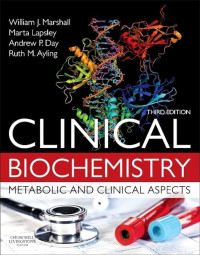 Clinical Biochemistry : metabolic and clinical aspects 3rd Edition / edited by William J. Marshall, Marta Lapsley, Andrew P. Day, Ruth M. Ayling