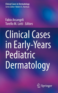 Clinical Cases in Early-Years Pediatric Dermatology / edited by Fabio Arcangeli, Torello M. Lotti