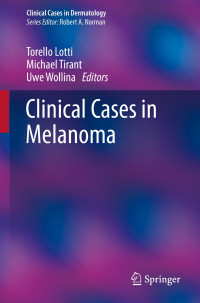 Clinical Cases in Melanoma / edited by Torello Lotti, Michael Tirant, Uwe Wollina