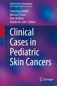 Clinical Cases in Pediatric Skin Cancers / edited by Francesca Satolli, Michael Tirant, Uwe Wollina, Torello M. Lotti