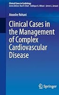 Clinical cases in the management of complex cardiovascular disease / by Atooshe Rohani