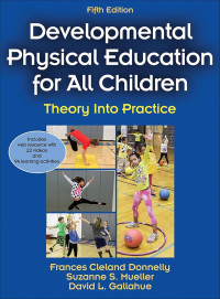 Developmental physical education for all children : theory into practice 5th Edition / by Frances Cleland Donnelly, Suzanne S. Mueller, David L. Gallahue