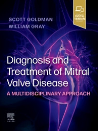 Diagnosis and treatment of mitral valve disease : a multidisciplinary approach / edited by Scott M. Goldman, William A. Gray