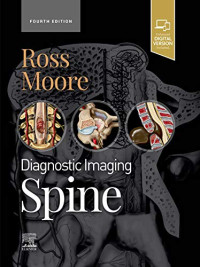 Diagnostic imaging. Spine 4th Edition / edited by Jeffrey S. Ross, Kevin R. Moore