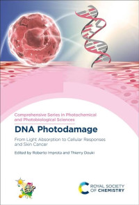 DNA photodamage : from light absorption to cellular responses and skin cancer / edited by Roberto Improta, Thierry Douki