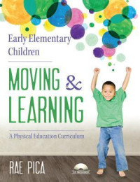 Early elementary children moving and learning : a physical education curriculum / by Rae Pica