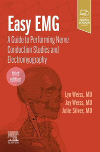 Easy EMG : a guide to performing nerve conduction studies and electromyography 3rd Edition / by Lyn D. Weiss, Jay M. Weiss, Julie K. Silver