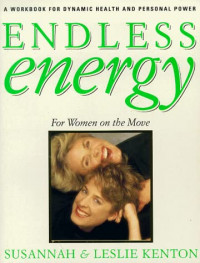 Endless energy : for women on the move : a workbook for dynamic health and personal power  / Susannah Kenton, Leslie Kenton