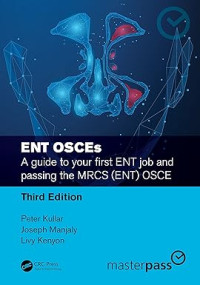 ENT OSCEs : a guide to your first ENT job and passing the MRCS (ENT) OSCE 3rd Edition / by Peter Kullar, Joseph Manjaly, Livy Kenyon
