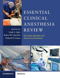 Essential clinical anesthesia review : keywords, questions and answers for the boards / edited by Linda S. Aglio, Robert W. Lekowski, Richard D. Urman