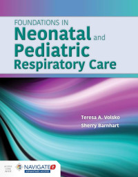 Foundations in neonatal and pediatric respiratory care / by Teresa A. Volsko, Sherry L. Barnhart