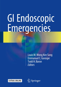 GI Endoscopic Emergencies / edited by Louis M. Wong Kee Song, Emmanuel C. Gorospe, Todd H. Baron
