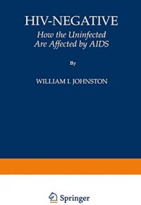 HIV-negative  : how the uninfected are affected by AIDS  / William I. Johnston