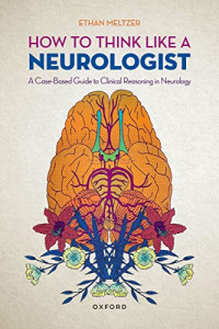 How to Think Like A Neurologist : a case-based guide to clinical reasoning in neurology / by Ethan Meltzer